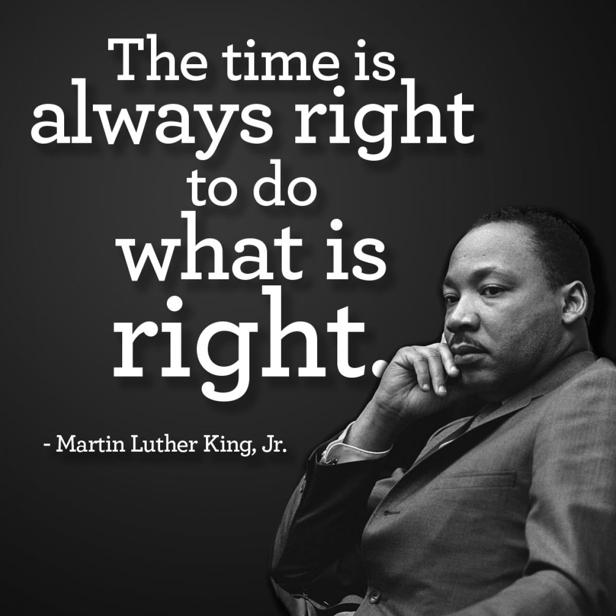 Photo of Martin Luther King with a quote, "the time is always right to do what is right"